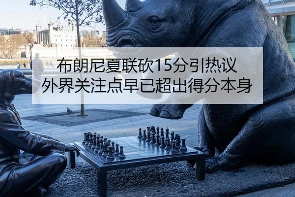 布朗尼夏联砍15分引热议 外界关注点早已超出得分本身