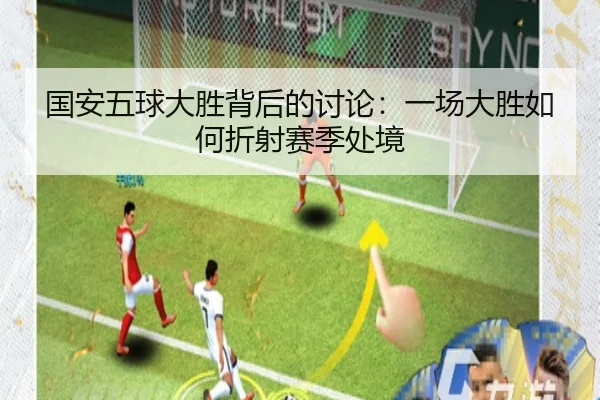 国安五球大胜背后的讨论：一场大胜如何折射赛季处境